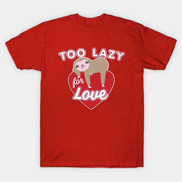 Cute & Comfy Sloth "Too Lazy For Love" for Happily Single People T-Shirt by SeaLAD